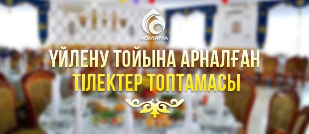 ҮЙЛЕНУ ТОЙЫНА АРНАЛҒАН ТІЛЕКТЕР ТОПТАМАСЫ